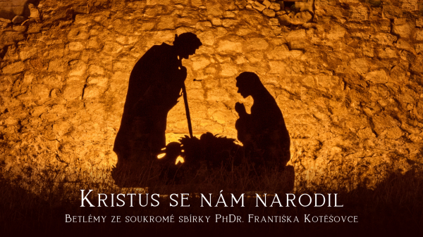 Kristus se nám narodil - Betlémy ze soukromé sbírky PhDr. Františka Kotěšovce