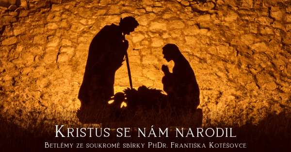 Kristus se nám narodil - Betlémy ze soukromé sbírky PhDr. Františka Kotěšovce