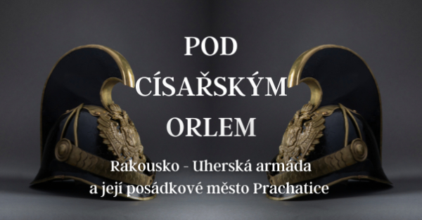 Pod císařským orlem - Rakousko - Uherská armáda a její posádkové město Prachatice