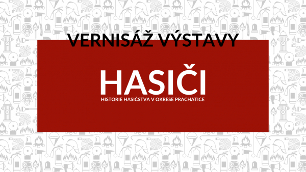 Vernisáž výstavy Hasiči - historie hasičstva v okrese Prachatice
