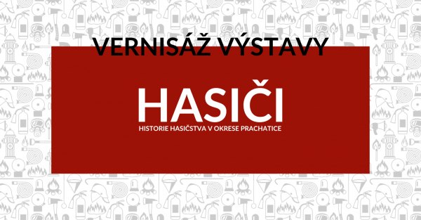 Vernisáž výstavy Hasiči - historie hasičstva v okrese Prachatice