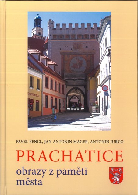 Pavel Fencl, Jan Antonín Mager, Antonín Jurčo:  Prachatice, obrazy z paměti města