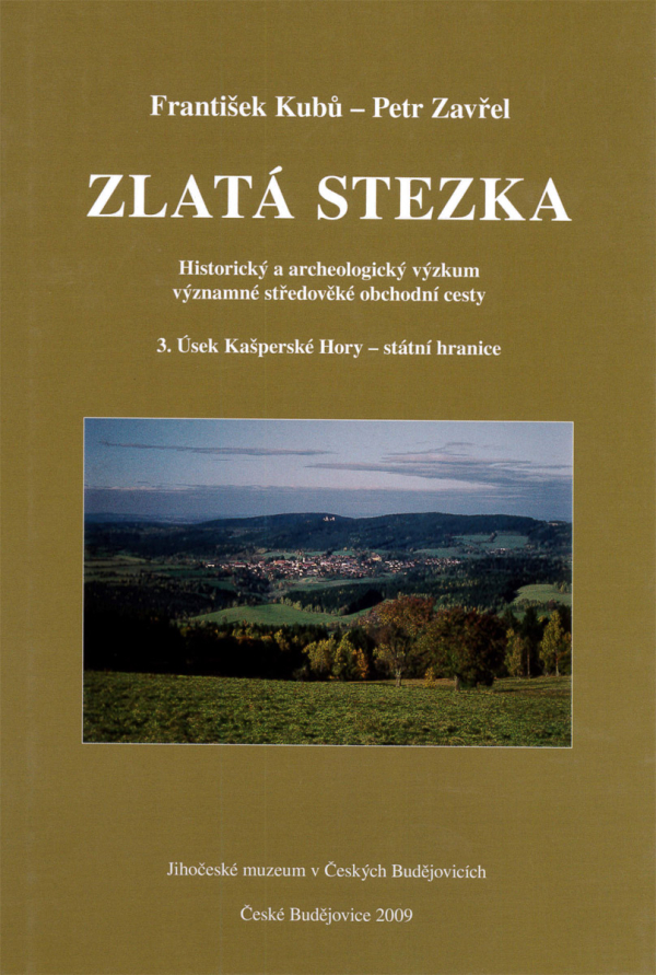 František Kubů - Petr Zavřel: Zlatá stezka. Historický a archeologický výzkum významné středověké obchodní cesty. 3. Úsek Kašperské Hory - státní hranice – Pasov